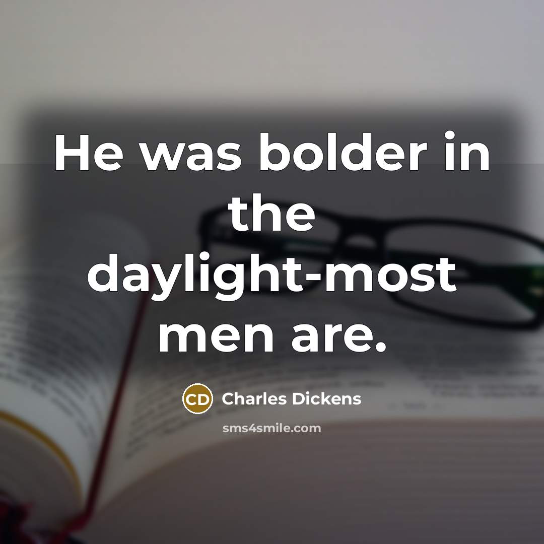 “He was bolder in the daylight-most men are.…” quote by Charles Dickens