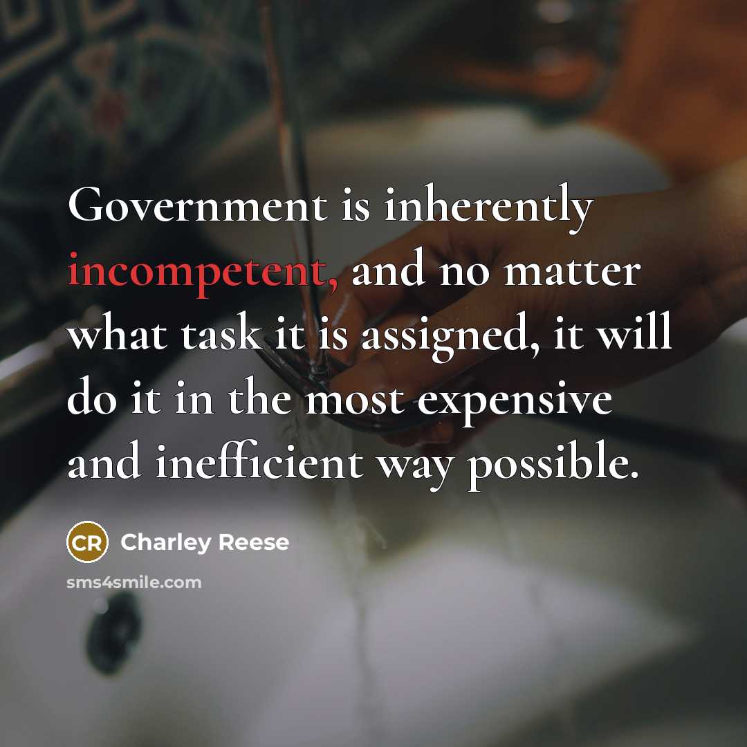 “Government is inherently incompetent, and no matter what task it…” quote by Charley Reese