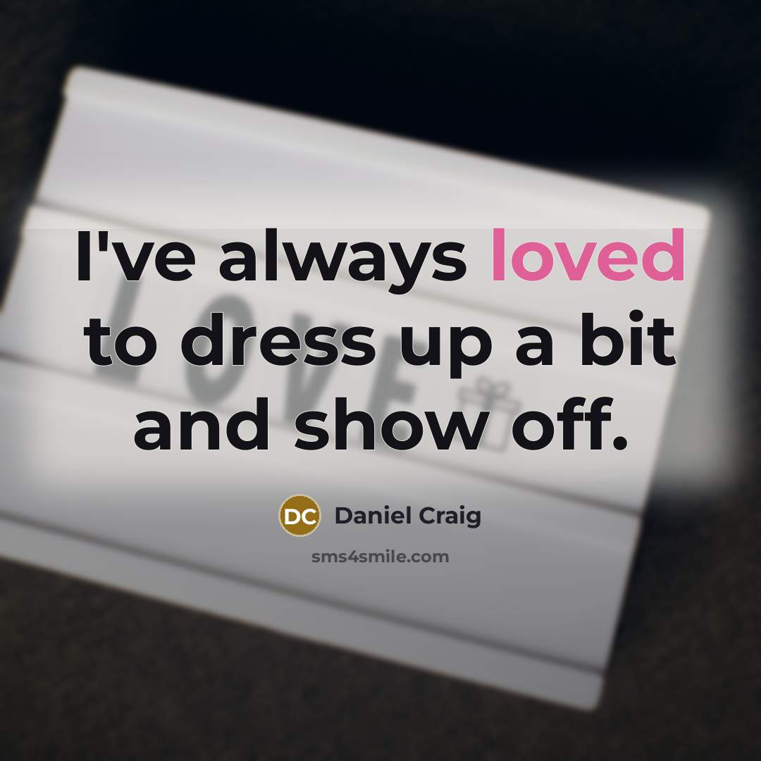 “I've always loved to dress up a bit and show…” quote by Daniel Craig