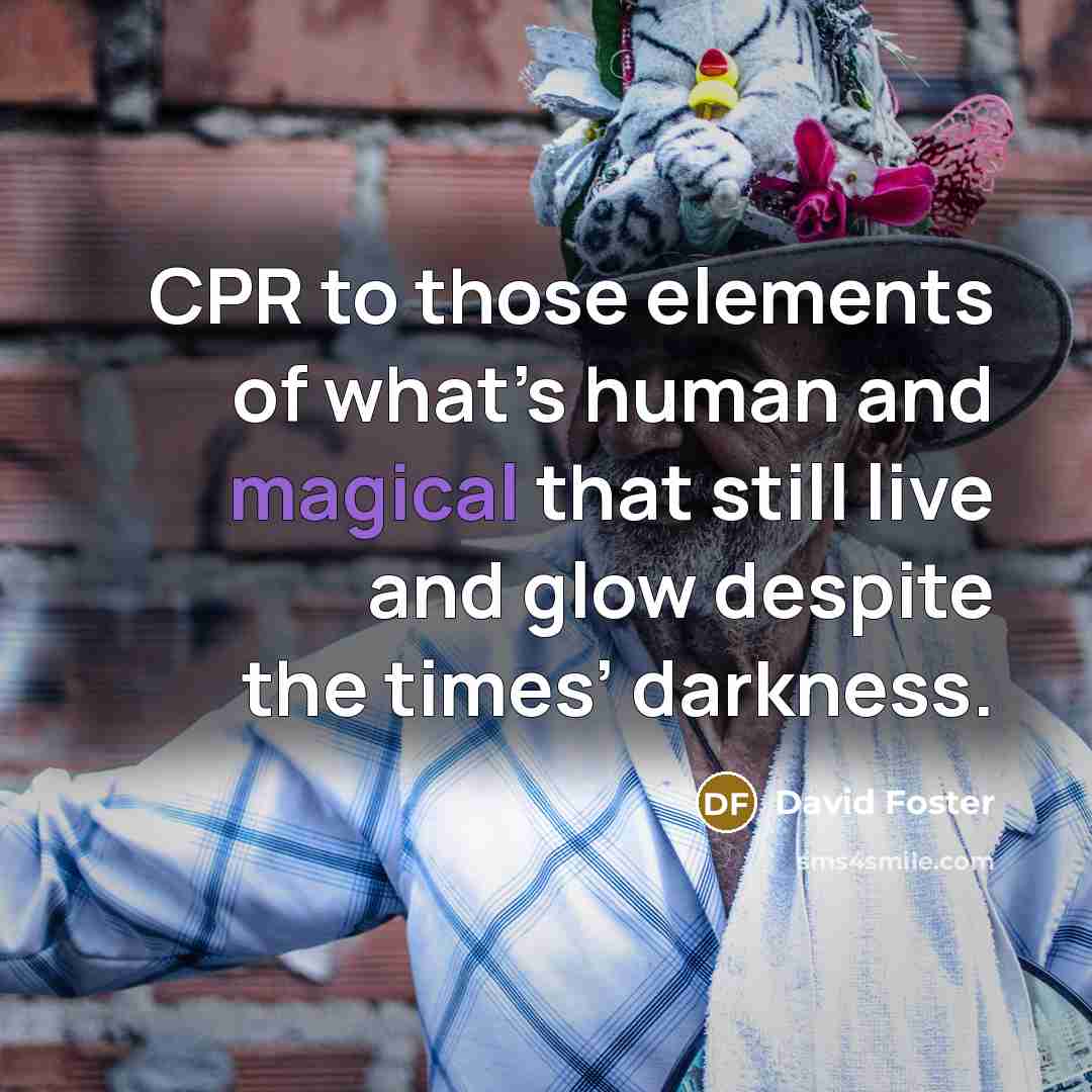 “CPR to those elements of what’s human and magical that…” quote by David Foster