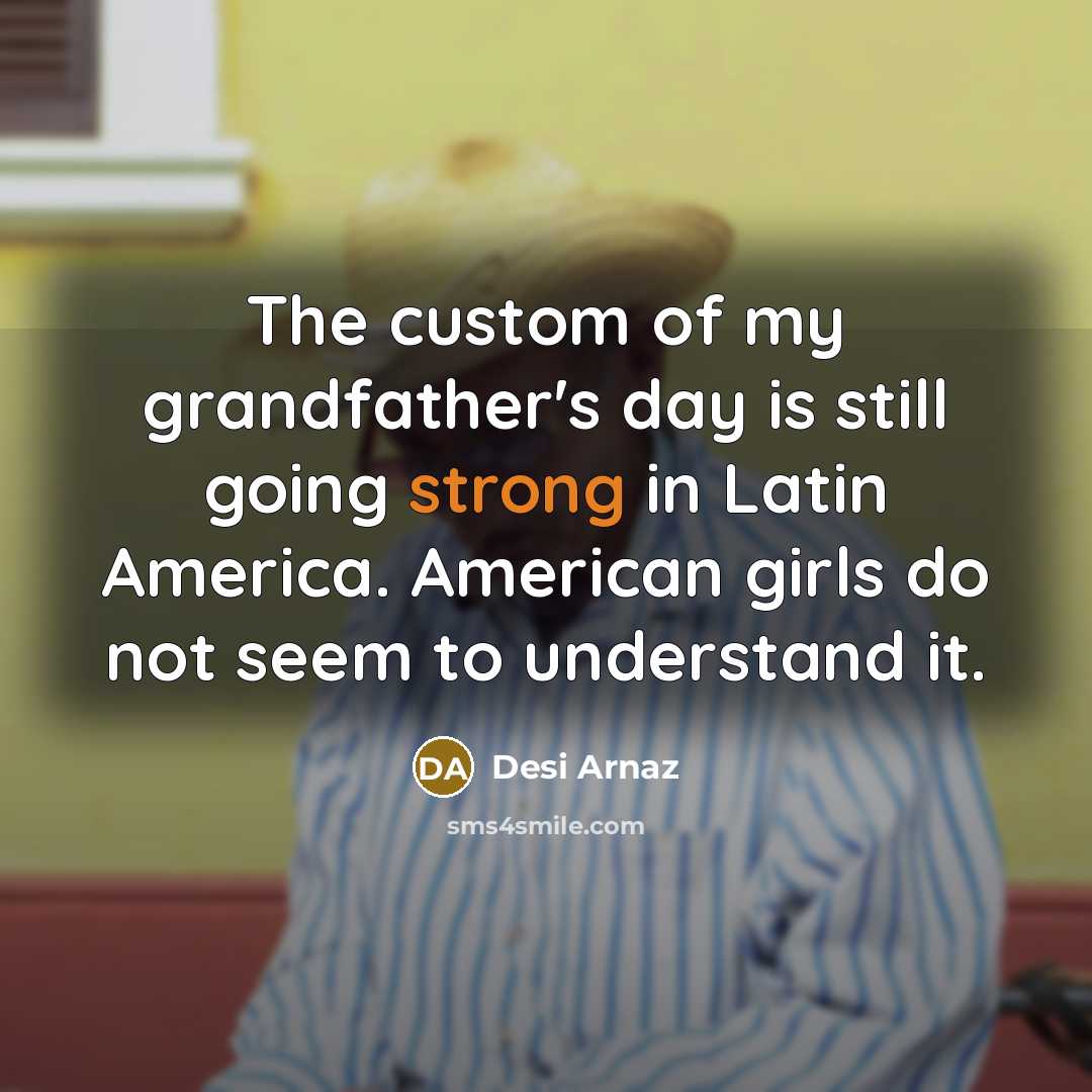 “The custom of my grandfather's day is still going strong…” quote by Desi Arnaz