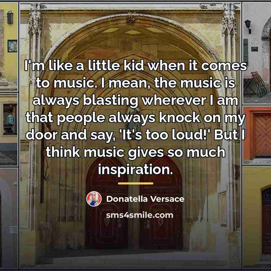 “I'm like a little kid when it comes to music.…” quote by Donatella Versace