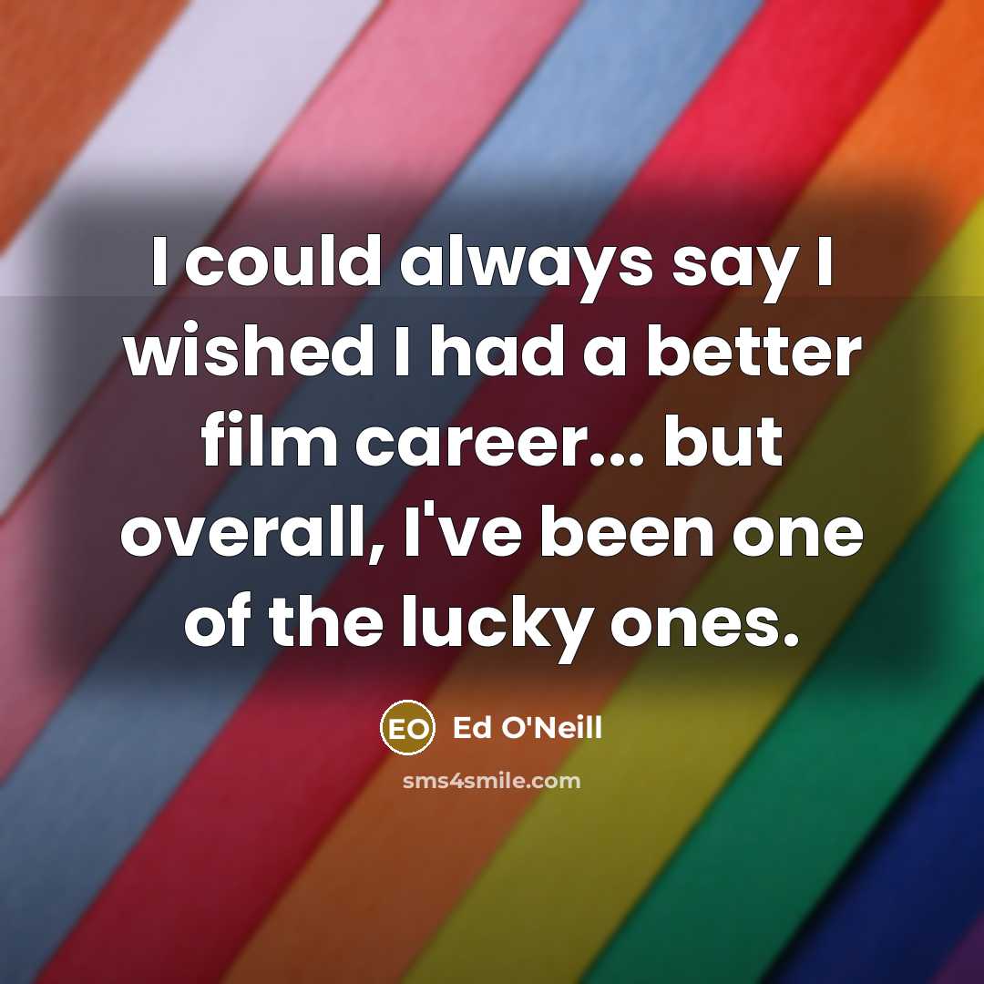 “I could always say I wished I had a better…” quote by Ed O'Neill