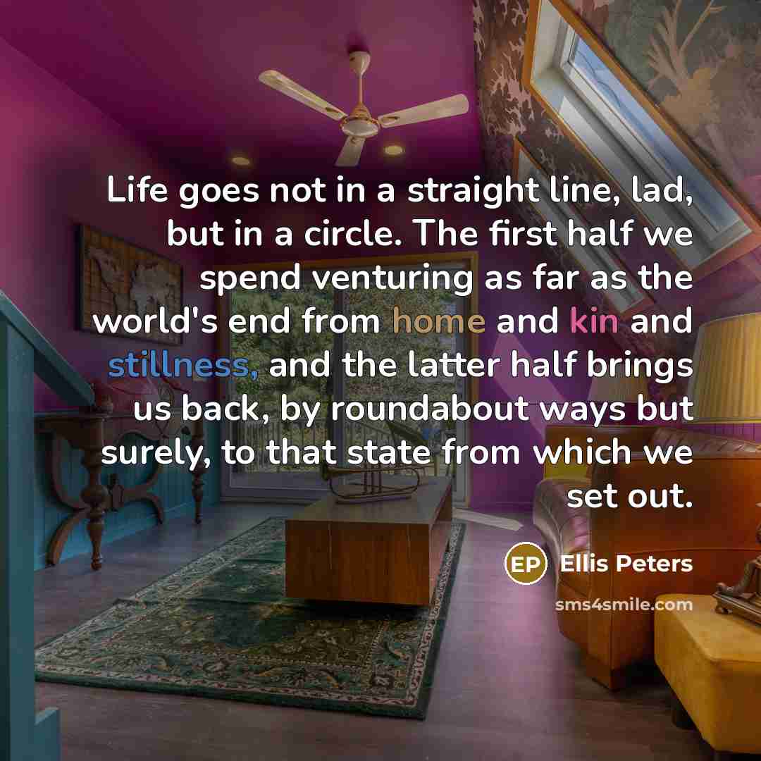 “Life goes not in a straight line, lad, but in…” quote by Ellis Peters