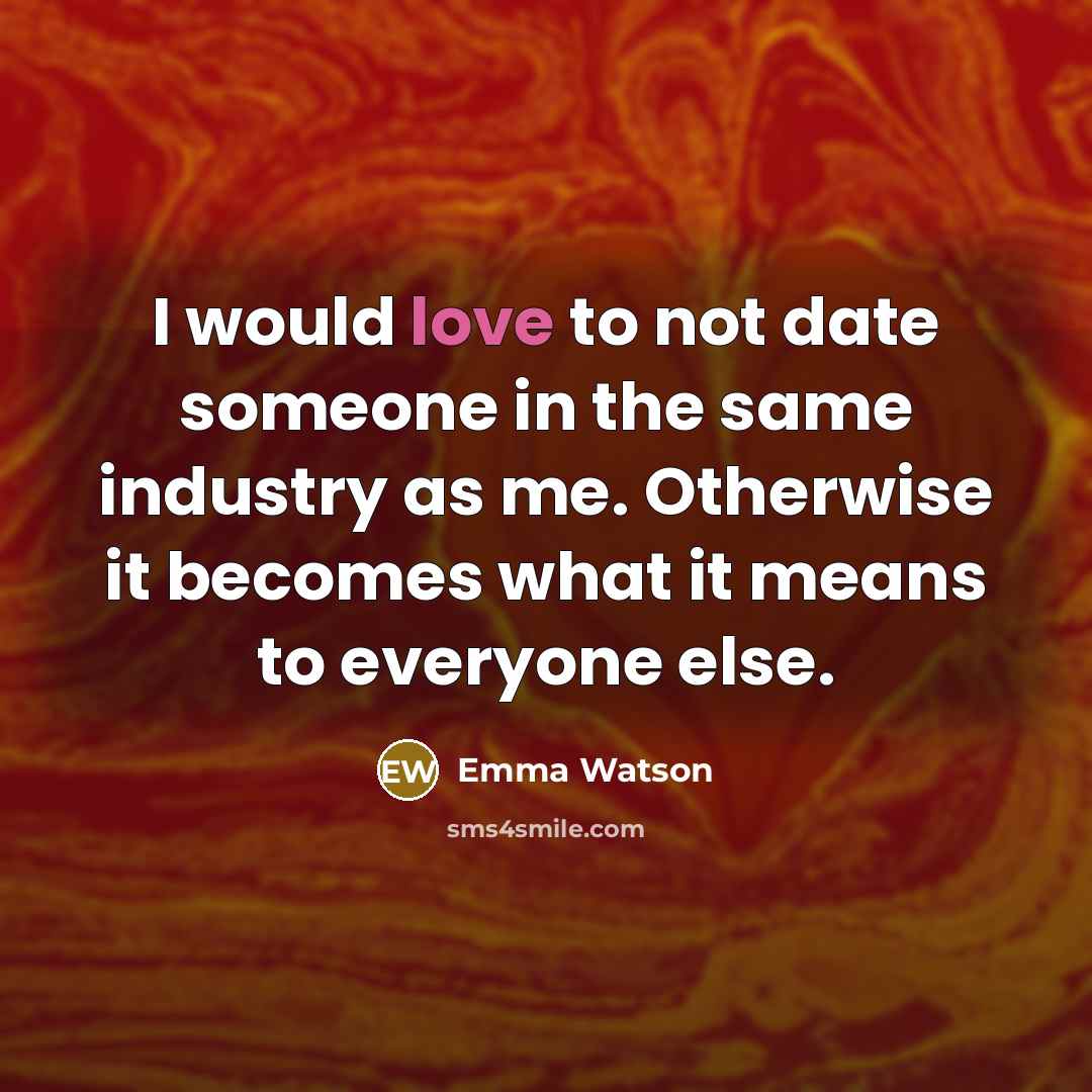 “I would love to not date someone in the same…” quote by Emma Watson