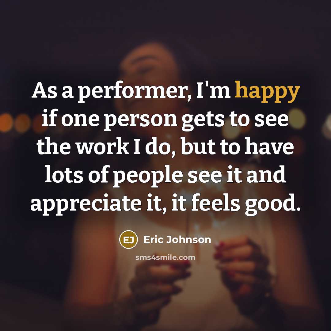 “As a performer, I'm happy if one person gets to…” quote by Eric Johnson
