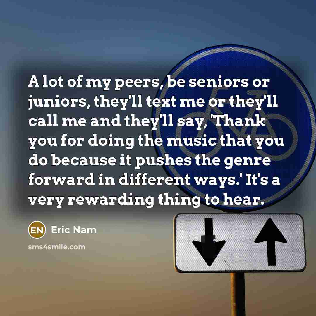 “A lot of my peers, be seniors or juniors, they'll…” quote by Eric Nam