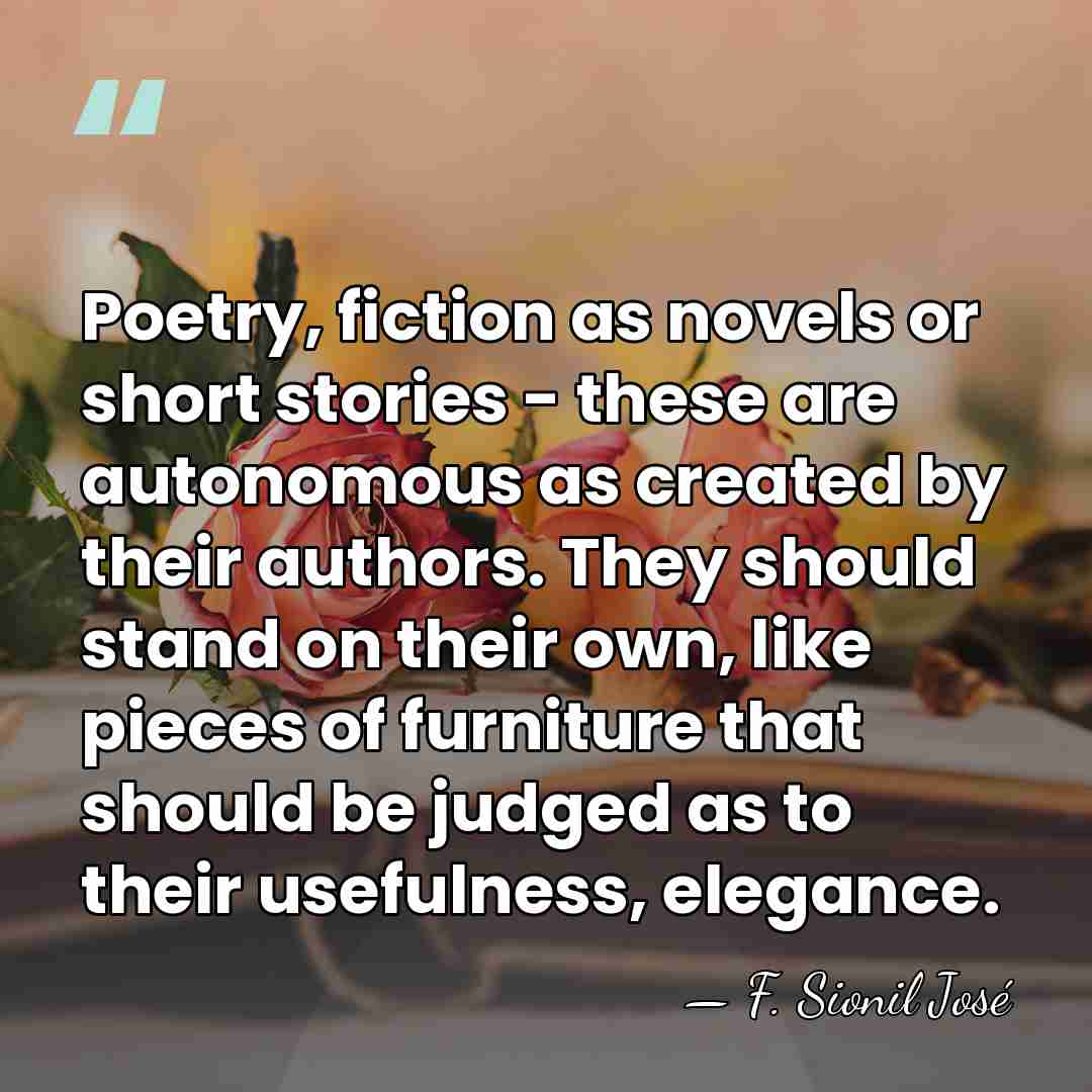 Poetry, fiction as novels or short stories - these are autonomous as&hellip; - F. Sionil Jose
