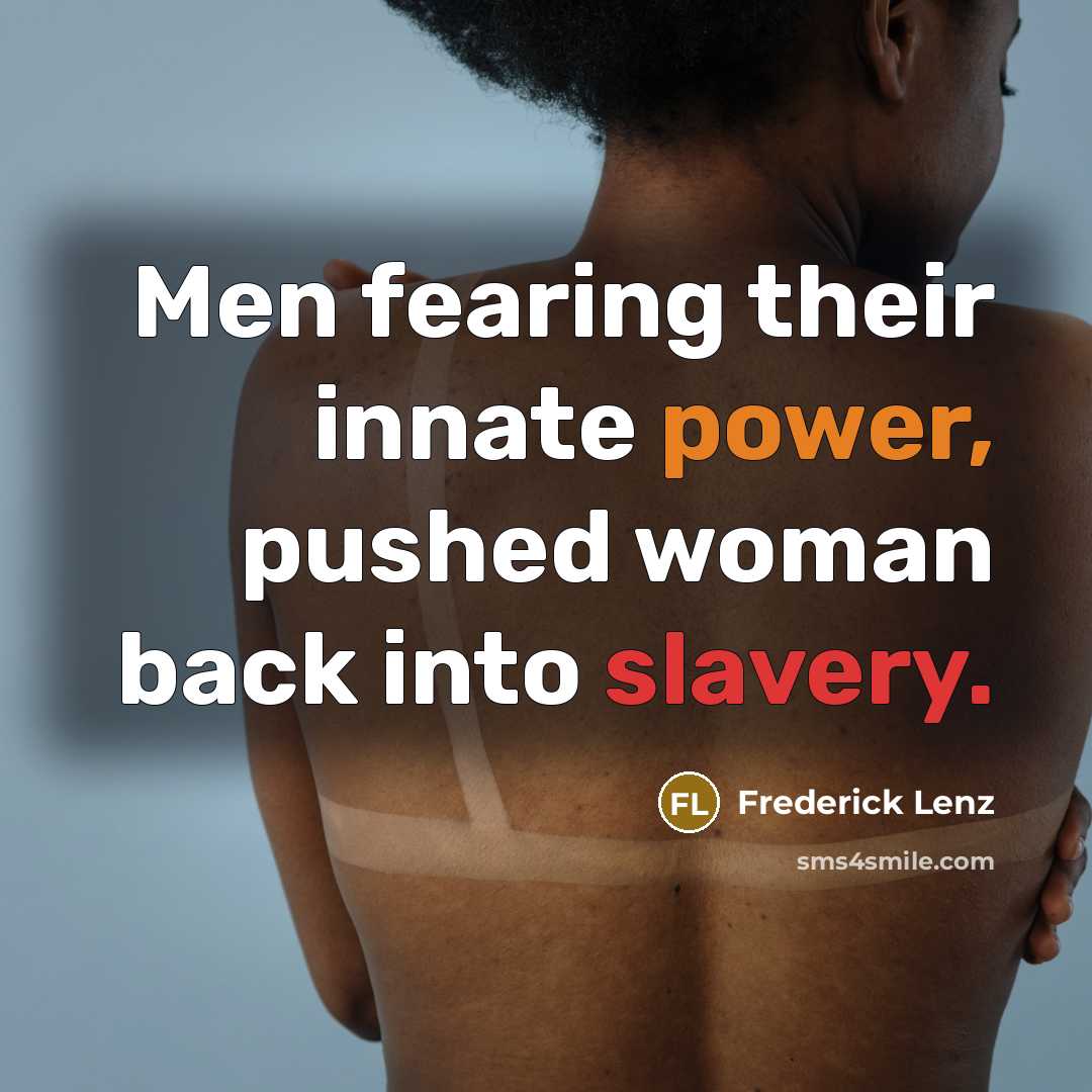 “Men fearing their innate power, pushed woman back into slavery.…” quote by Frederick Lenz