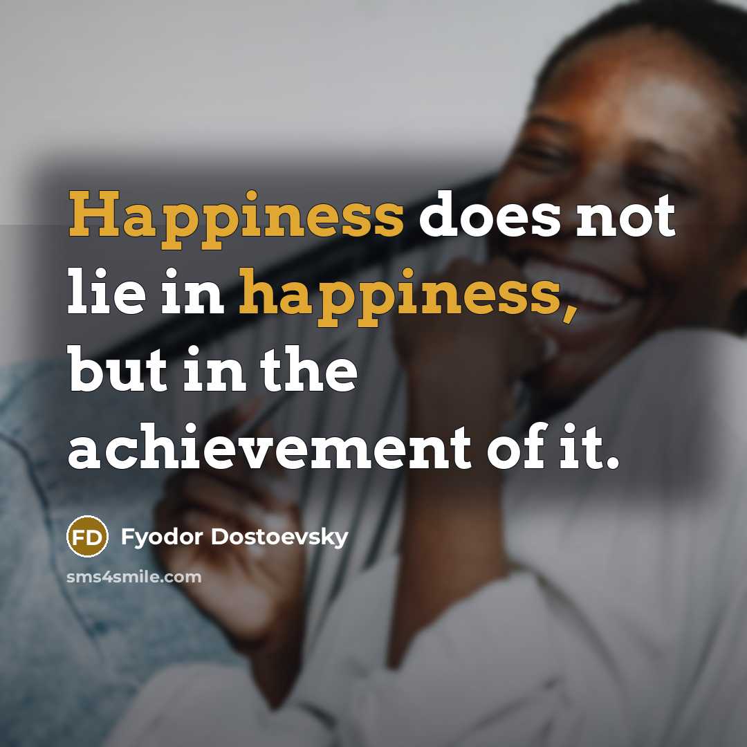 “Happiness does not lie in happiness, but in the achievement…” quote by Fyodor Dostoevsky
