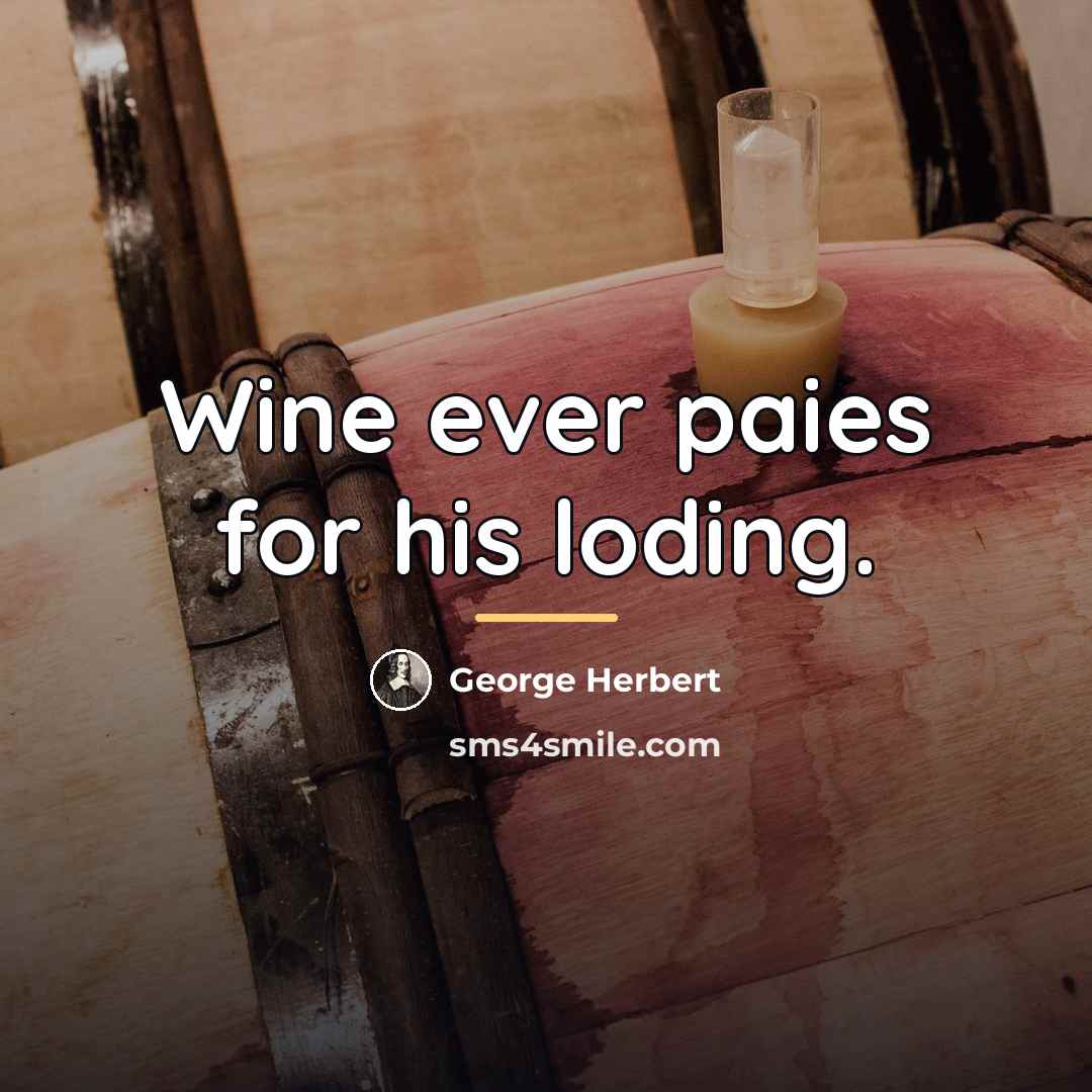 “Wine ever paies for his loding.…” quote by George Herbert
