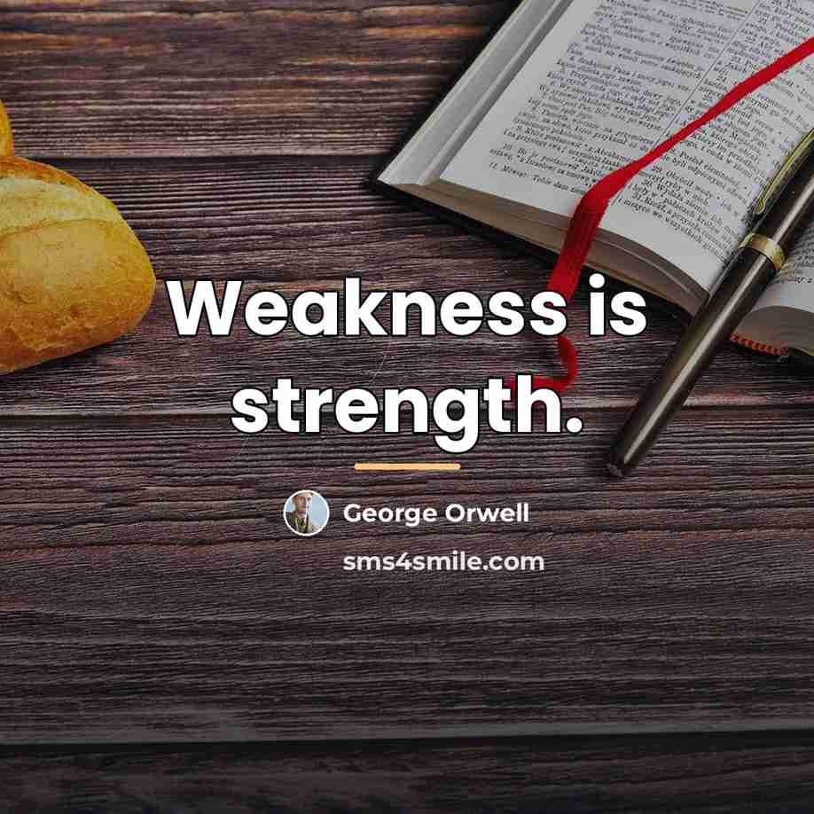 “Weakness is strength.…” quote by George Orwell