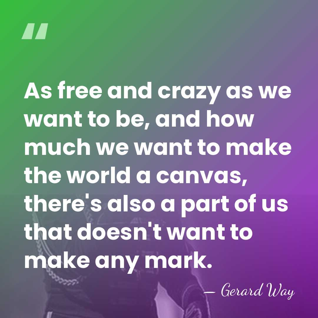 As free and crazy as we want to be, and how much&hellip; - Gerard Way