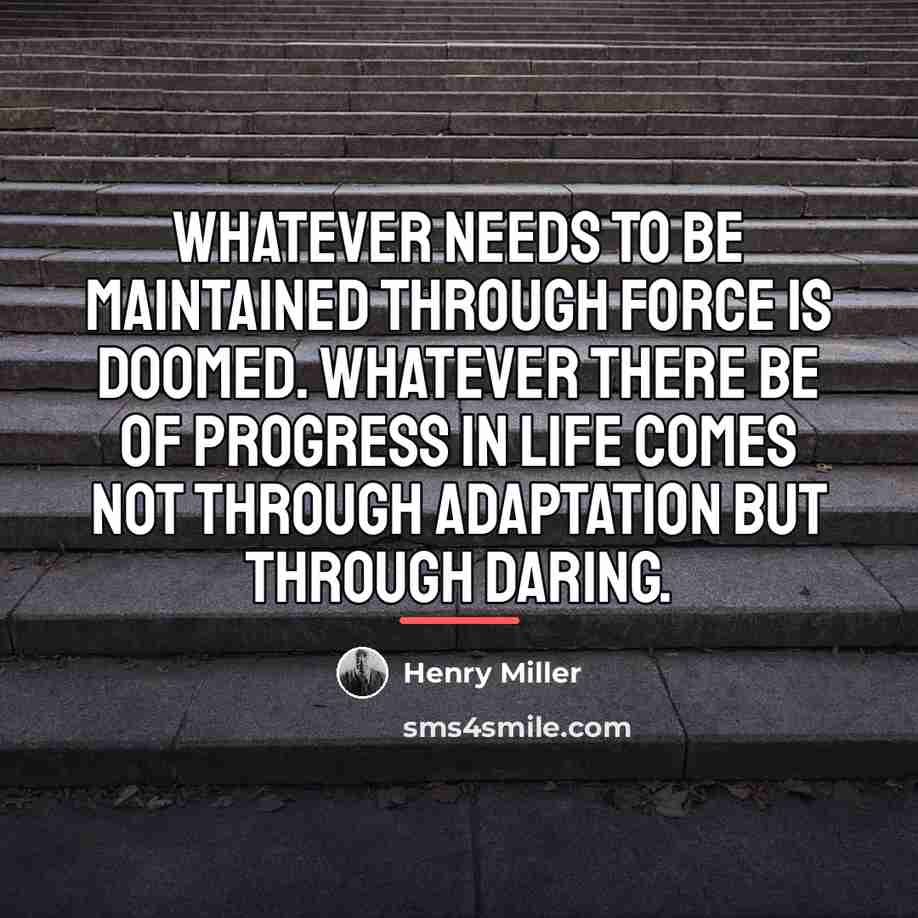 “Whatever needs to be maintained through force is doomed. Whatever…” quote by Henry Miller