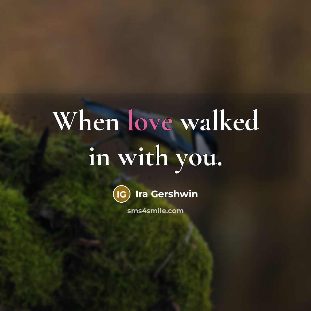 “When love walked in with you.…” quote by Ira Gershwin