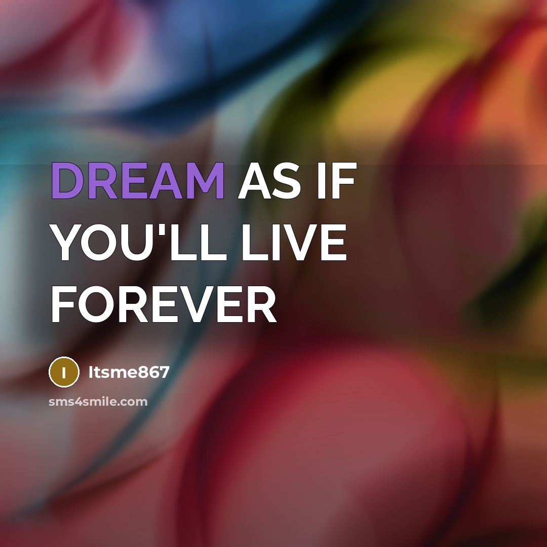 “DREAM AS IF YOU'LL LIVE FOREVER…” quote by Itsme867