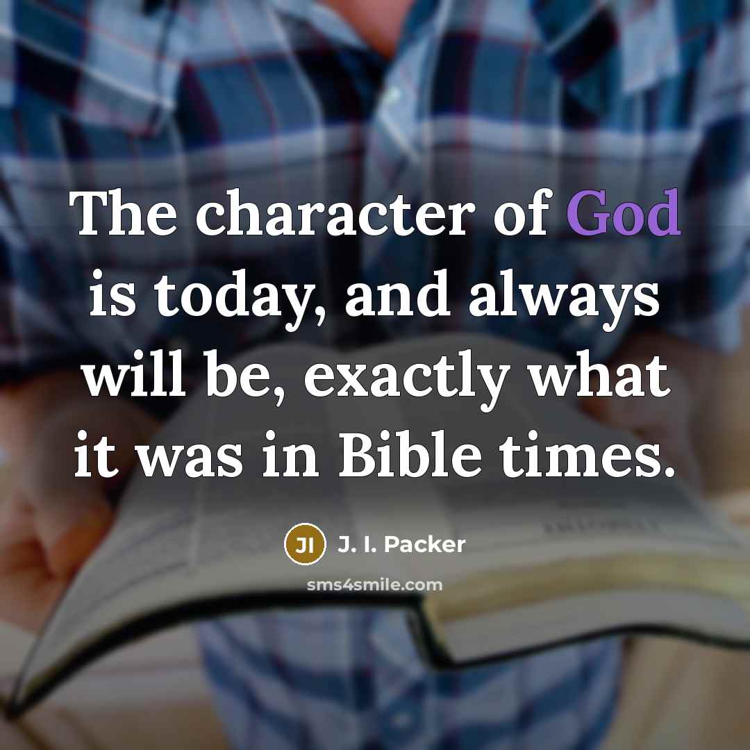 “The character of God is today, and always will be,…” quote by J. I. Packer