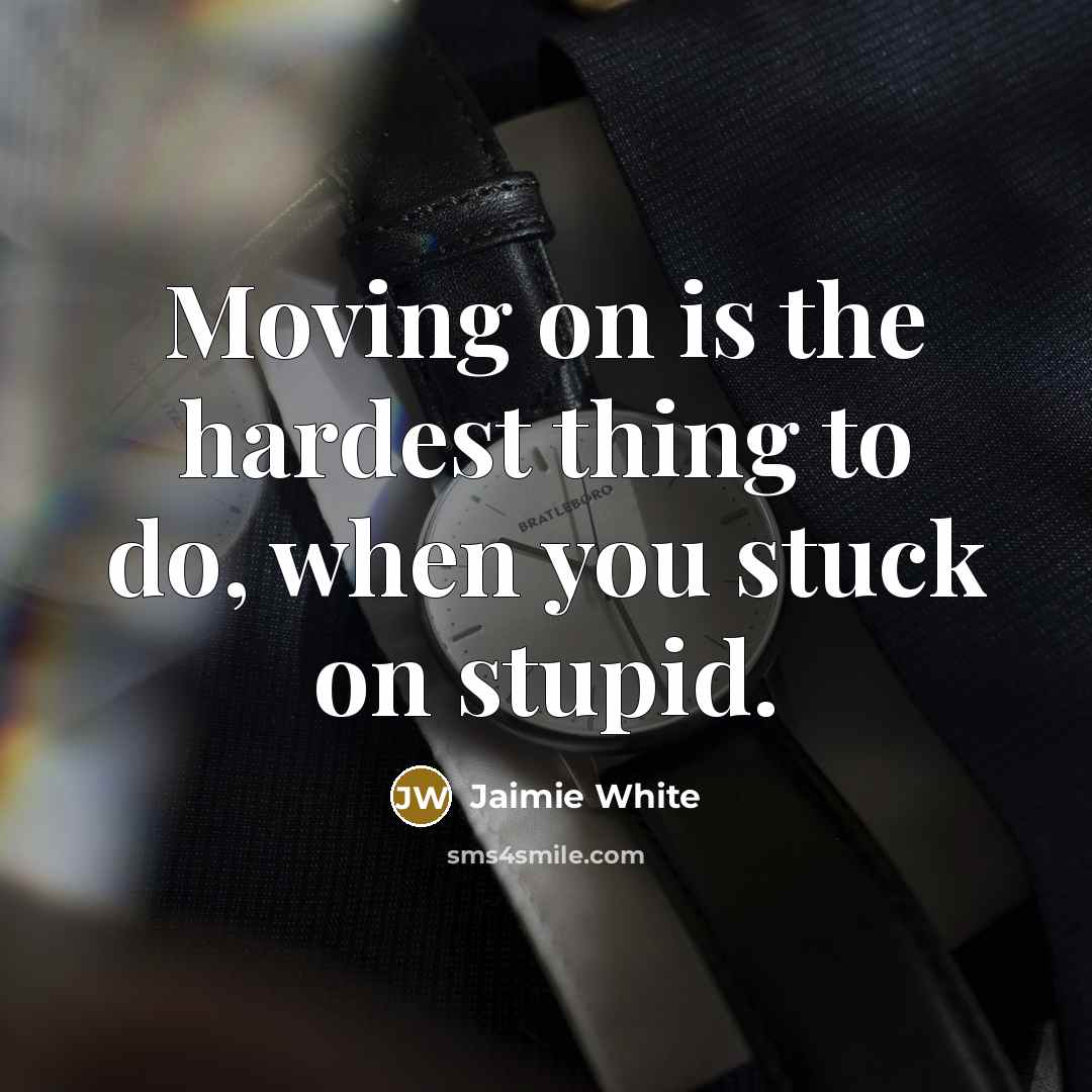 “Moving on is the hardest thing to do, when you…” quote by Jaimie White