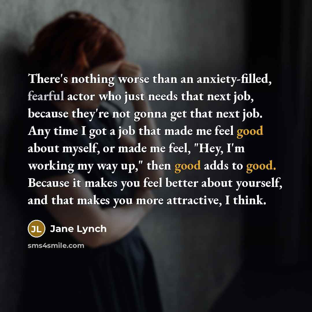 “There's nothing worse than an anxiety-filled, fearful actor who just…” quote by Jane Lynch