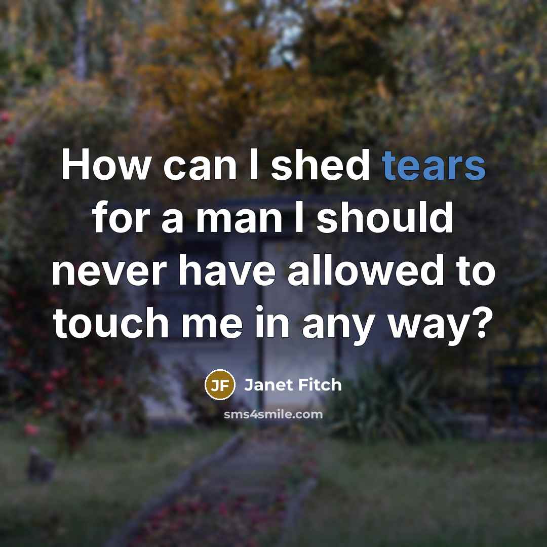 “How can I shed tears for a man I should…” quote by Janet Fitch