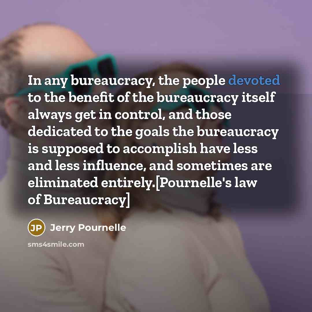 “In any bureaucracy, the people devoted to the benefit of…” quote by Jerry Pournelle