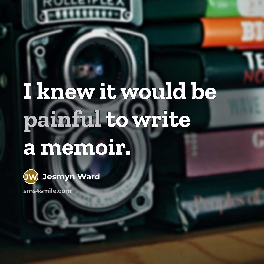 “I knew it would be painful to write a memoir.…” quote by Jesmyn Ward