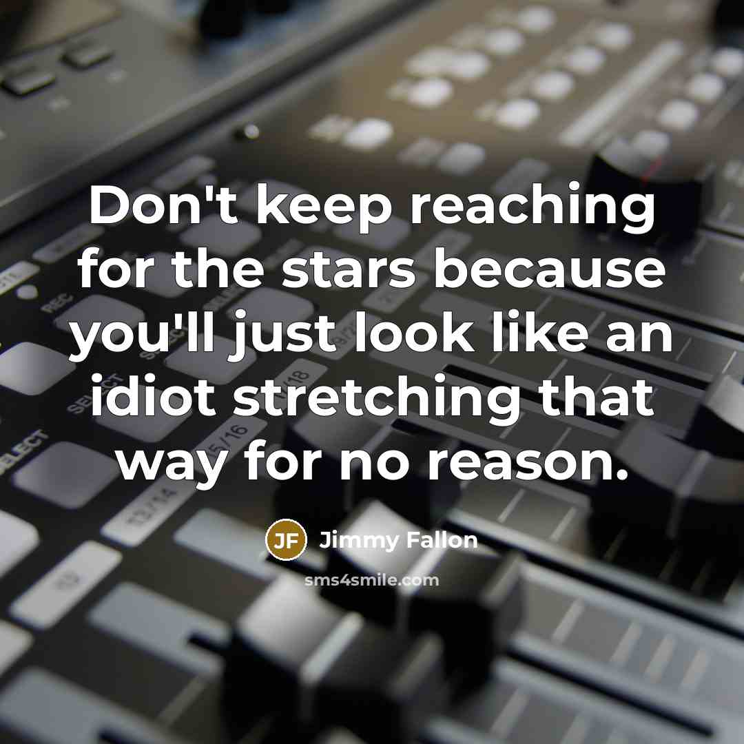 “Don't keep reaching for the stars because you'll just look…” quote by Jimmy Fallon