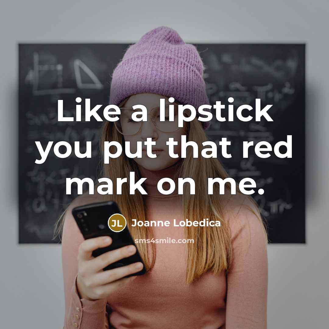 “Like a lipstick you put that red mark on me.…” quote by Joanne Lobedica