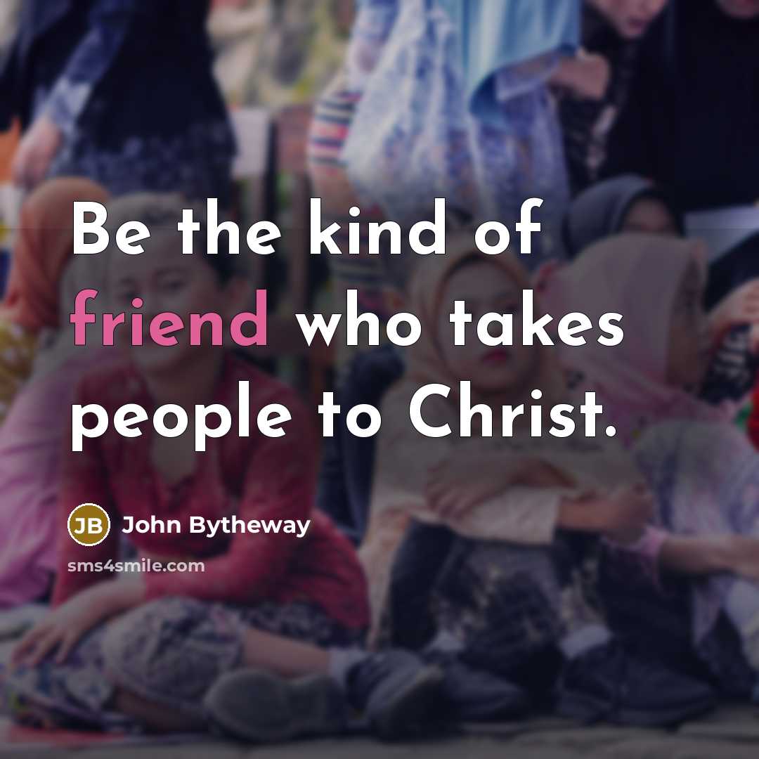 “Be the kind of friend who takes people to Christ.…” quote by John Bytheway