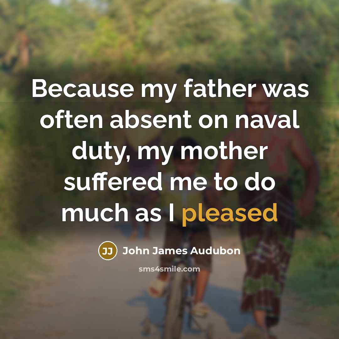 “Because my father was often absent on naval duty, my…” quote by John James Audubon