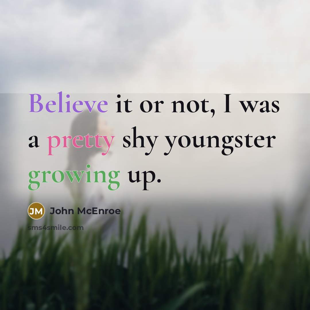“Believe it or not, I was a pretty shy youngster…” quote by John McEnroe