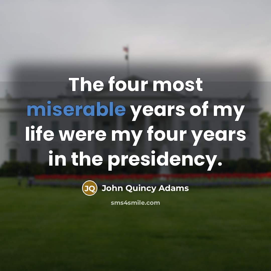 “The four most miserable years of my life were my…” quote by John Quincy Adams