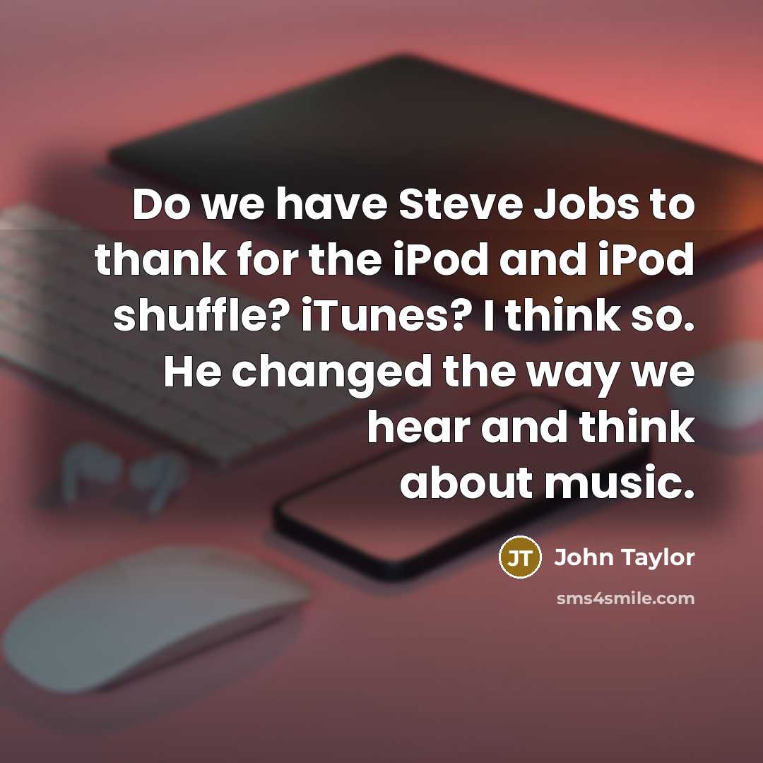 “Do we have Steve Jobs to thank for the iPod…” quote by John Taylor