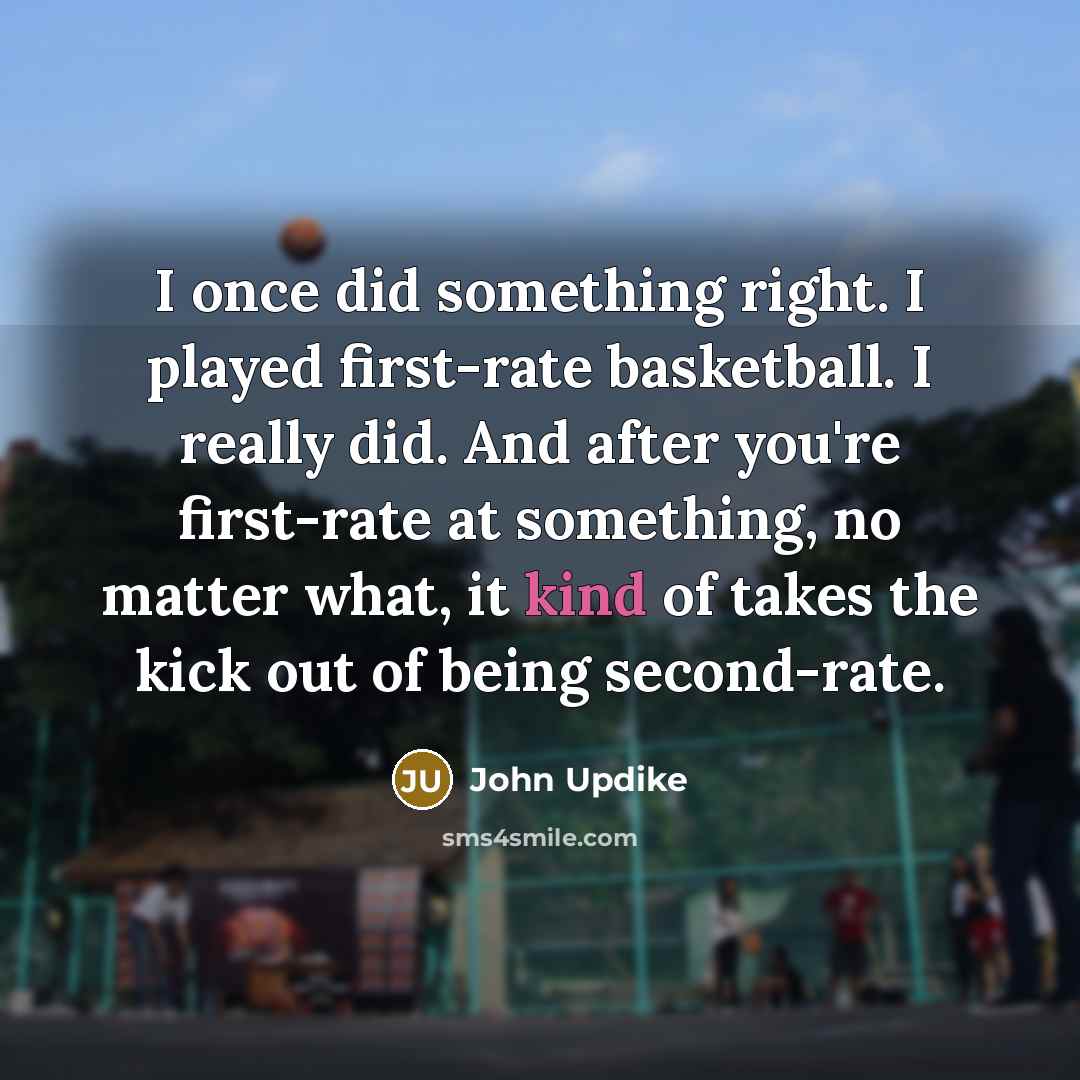 “I once did something right. I played first-rate basketball. I…” quote by John Updike