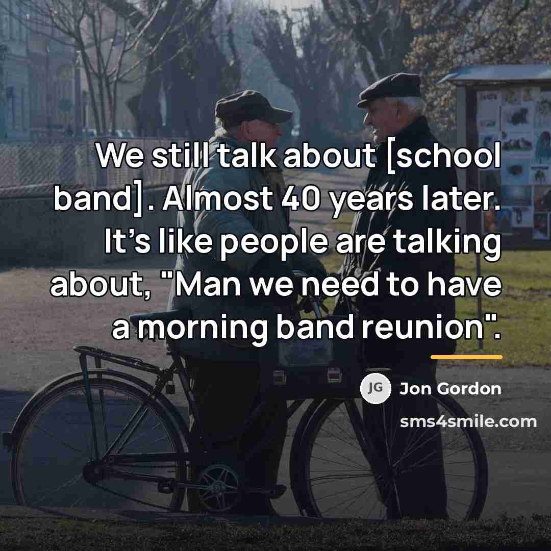 “We still talk about [school band]. Almost 40 years later.…” quote by Jon Gordon