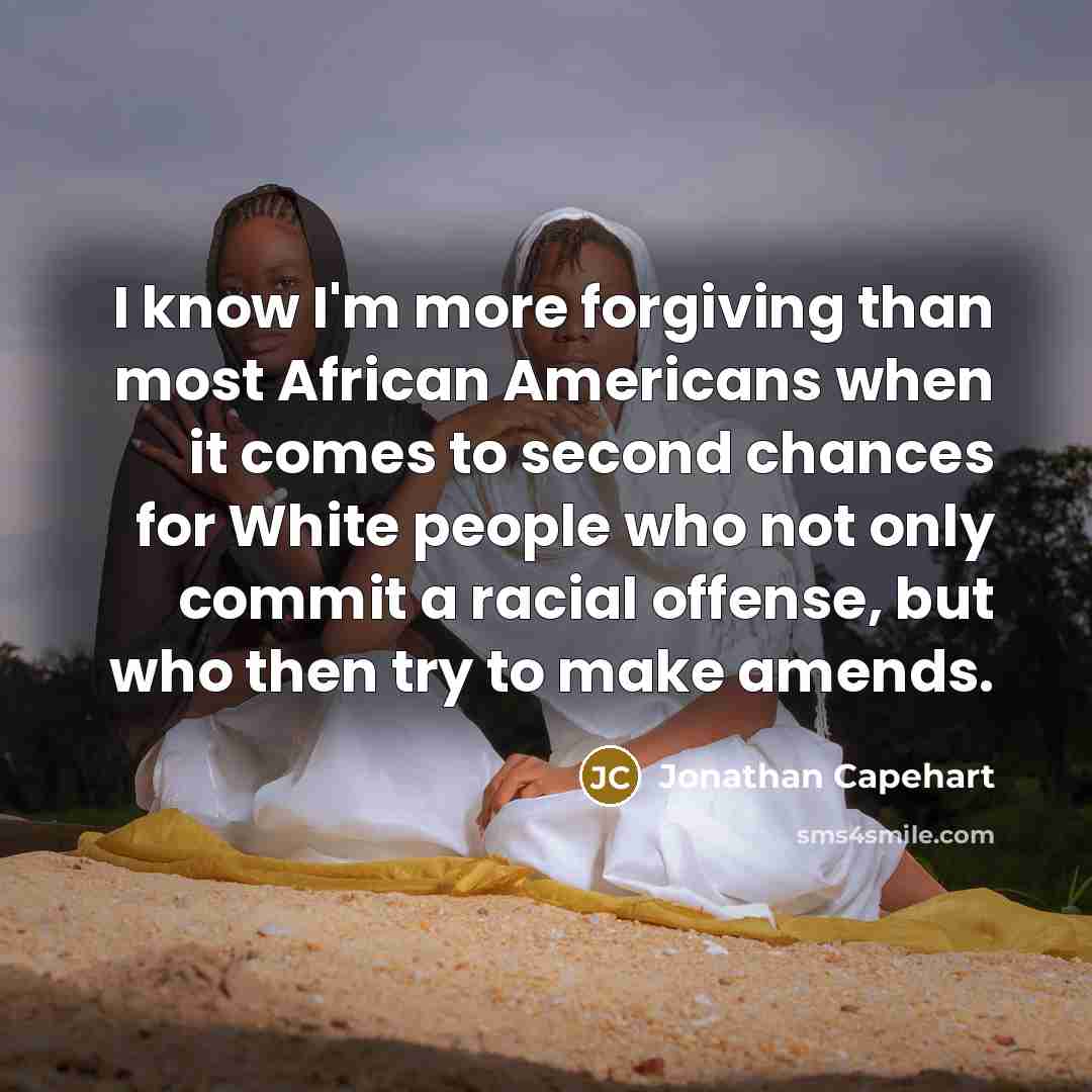 “I know I'm more forgiving than most African Americans when…” quote by Jonathan Capehart