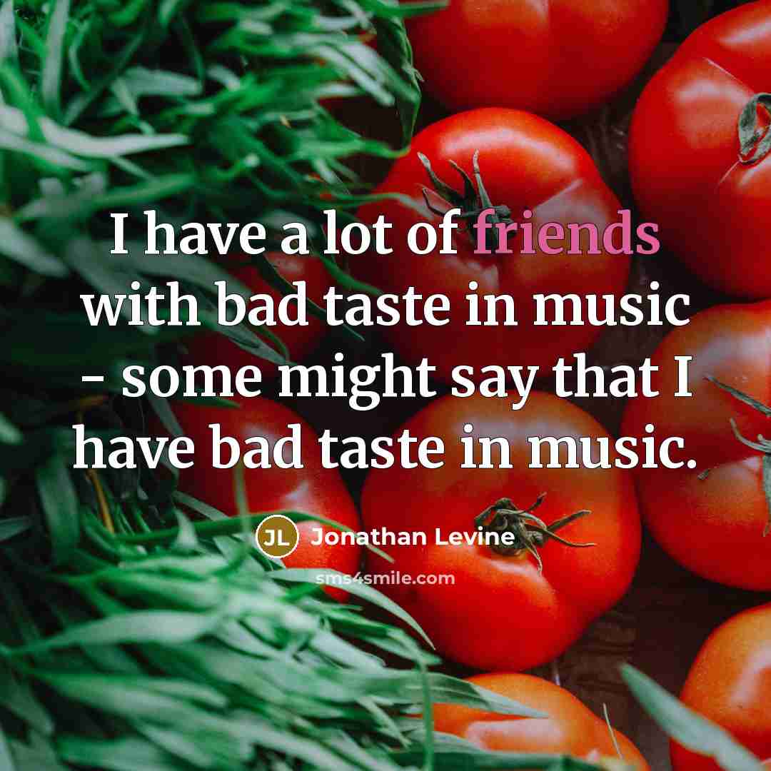 “I have a lot of friends with bad taste in…” quote by Jonathan Levine