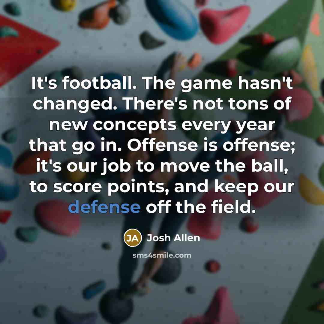 “It's football. The game hasn't changed. There's not tons of…” quote by Josh Allen