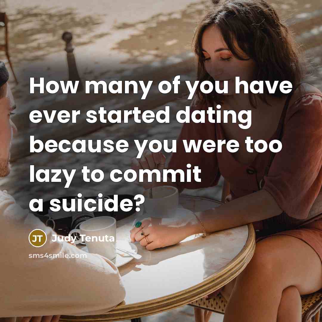 “How many of you have ever started dating because you…” quote by Judy Tenuta