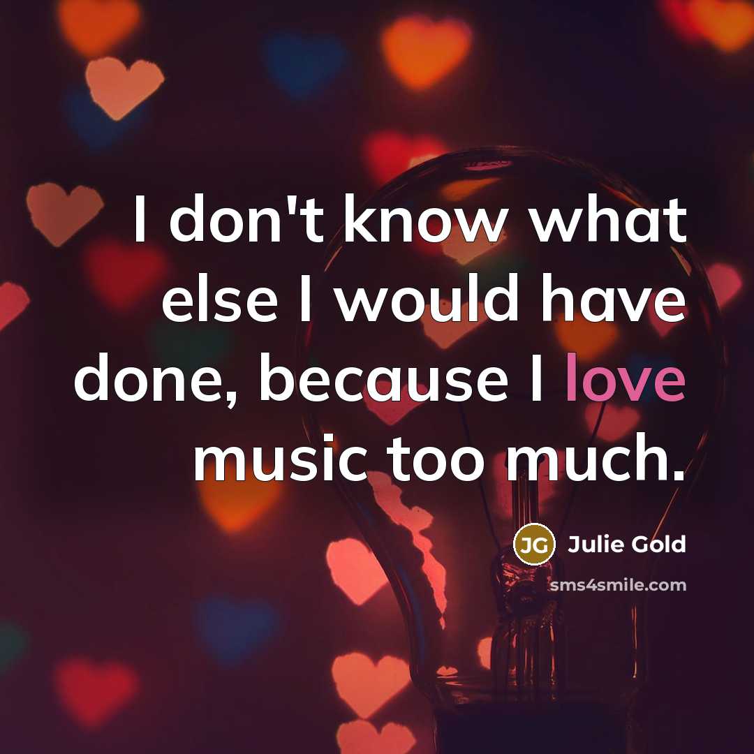 “I don't know what else I would have done, because…” quote by Julie Gold