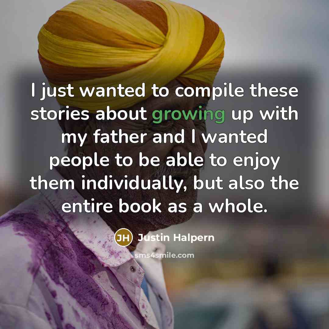 “I just wanted to compile these stories about growing up…” quote by Justin Halpern