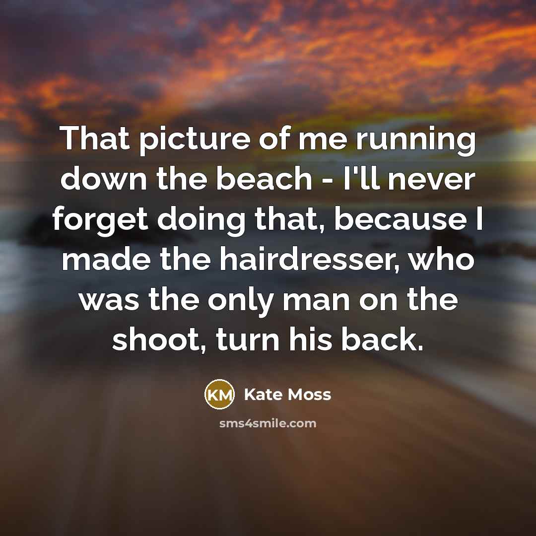 “That picture of me running down the beach - I'll…” quote by Kate Moss