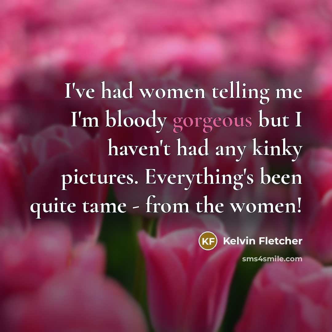 “I've had women telling me I'm bloody gorgeous but I…” quote by Kelvin Fletcher