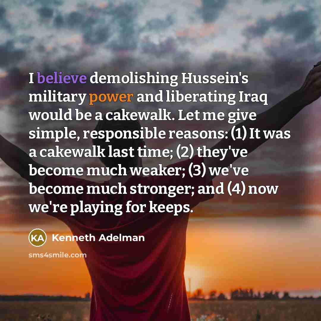 “I believe demolishing Hussein's military power and liberating Iraq would…” quote by Kenneth Adelman