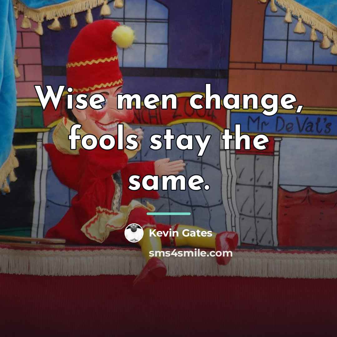 “Wise men change, fools stay the same.…” quote by Kevin Gates