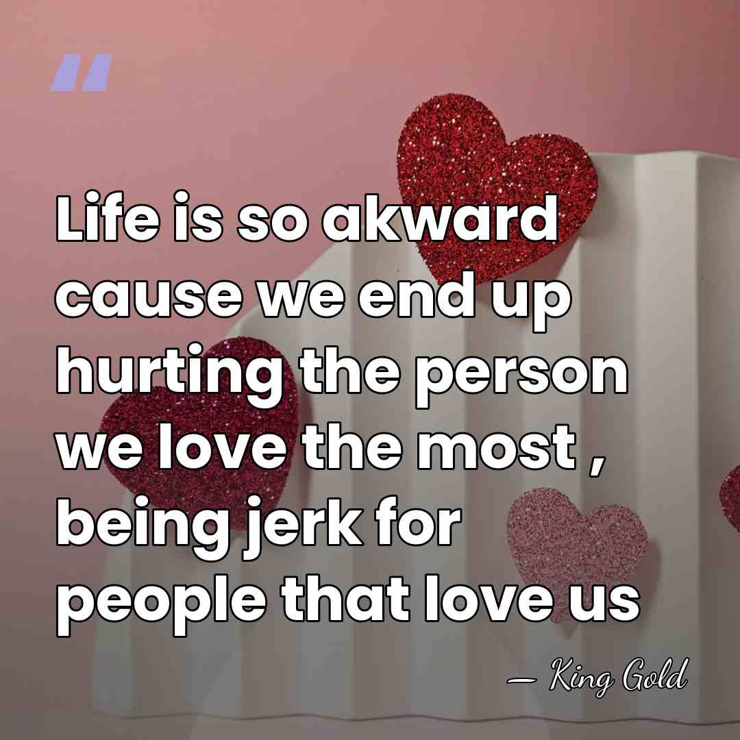 Life is so akward cause we end up hurting the person we&hellip; - King Gold