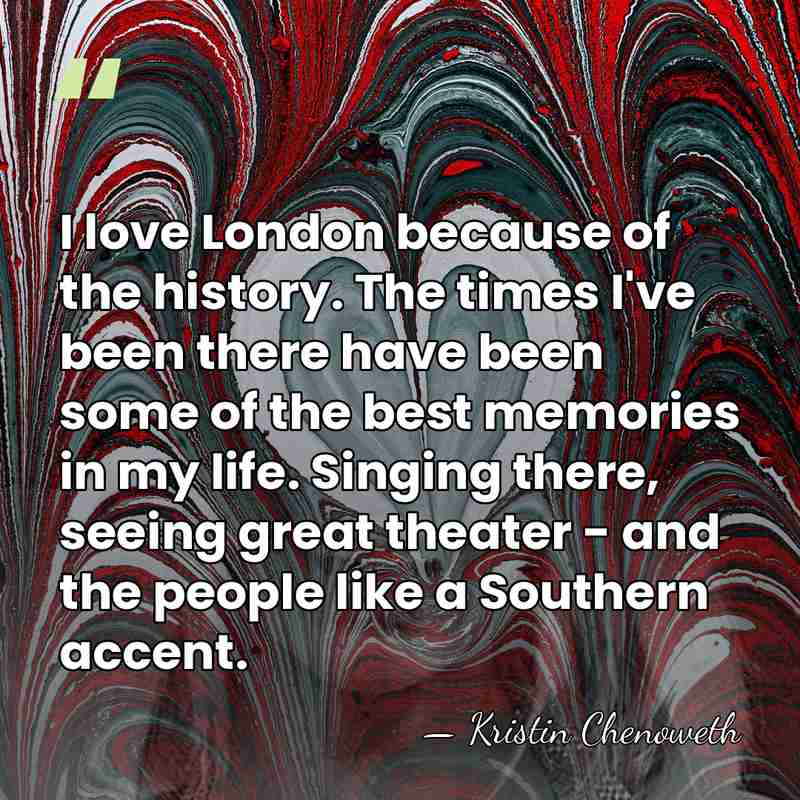 I love London because of the history. The times I've been there&hellip; - Kristin Chenoweth