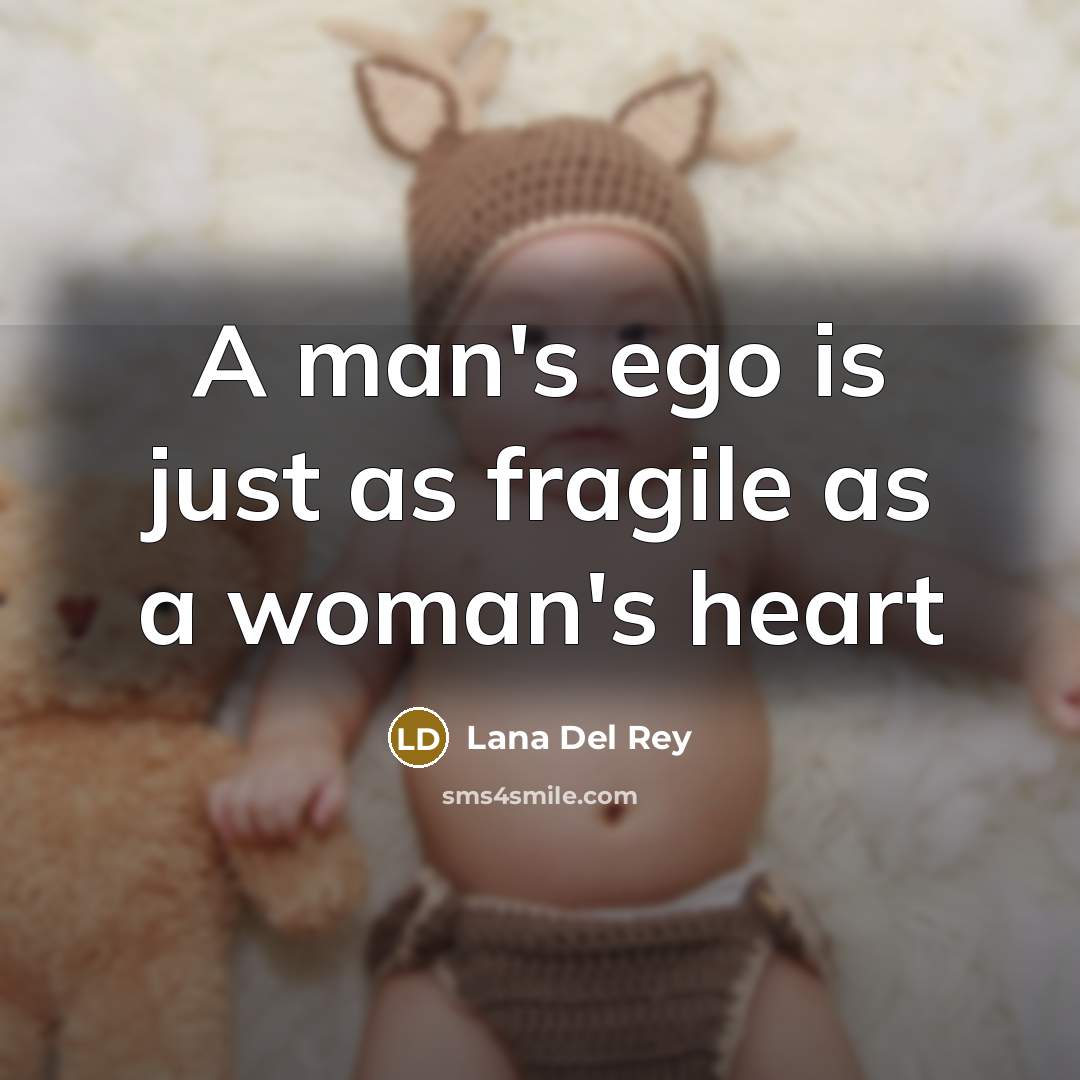 “A man`s ego is just as fragile as a woman`s…” quote by Lana Del Rey