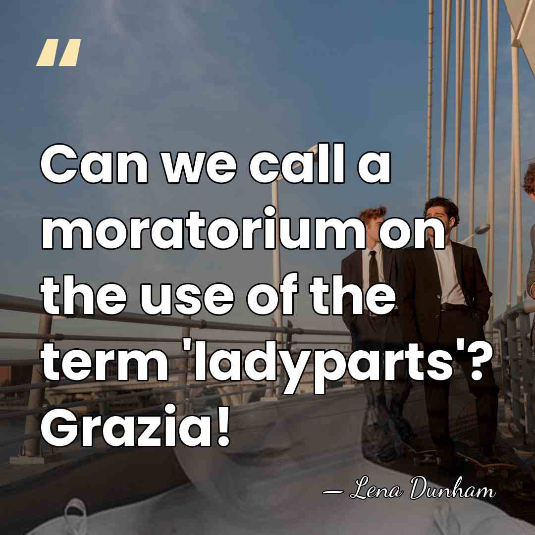 Can we call a moratorium on the use of the term 'ladyparts'?&hellip; - Lena Dunham