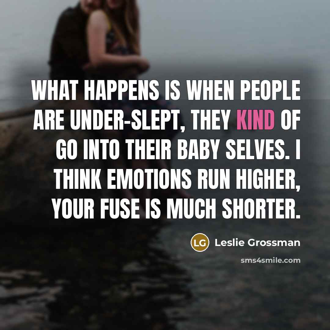“What happens is when people are under-slept, they kind of…” quote by Leslie Grossman